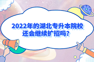 2022年的湖北專升本院校還會(huì)繼續(xù)擴(kuò)招嗎？