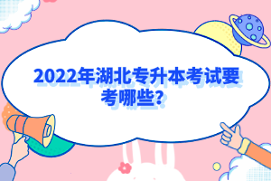 2022年湖北專升本考試要考哪些？