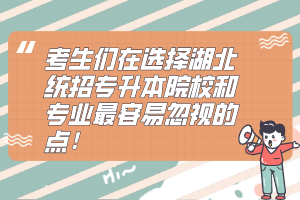 考生們?cè)谶x擇湖北統(tǒng)招專升本院校和專業(yè)最容易忽視的點(diǎn)！