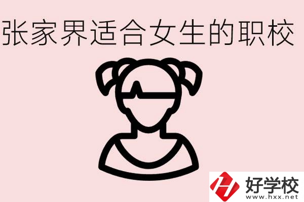 女生學(xué)什么專業(yè)好就業(yè)？張家界有什么適合女生的職校？