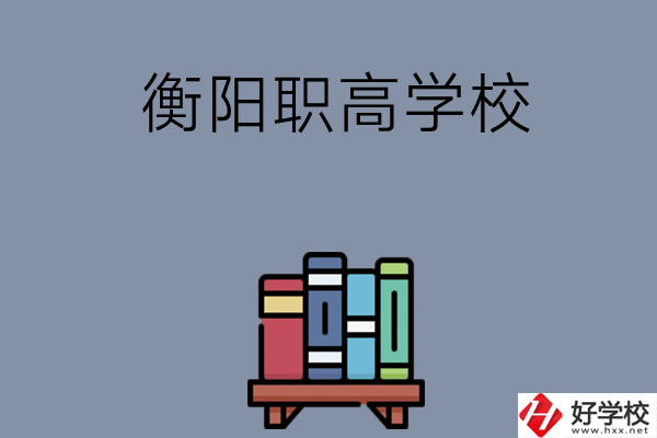 衡陽市有什么好的職高學(xué)校？開設(shè)了哪些專業(yè)？