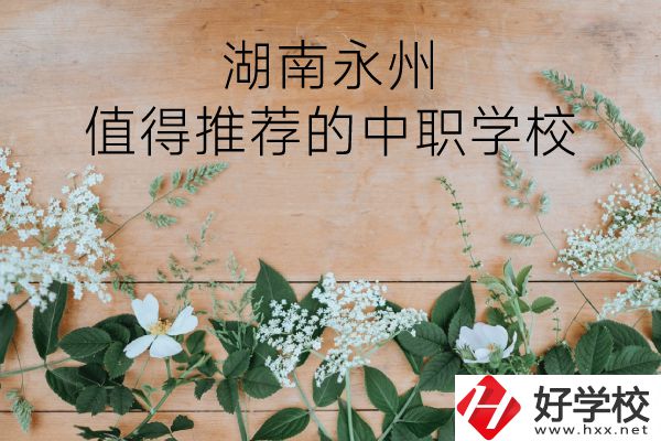 湖南永州哪些中職學(xué)校值得推薦？