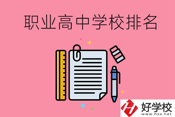 湖南職業(yè)高中學校排名前3的有哪些？有哪些專業(yè)？