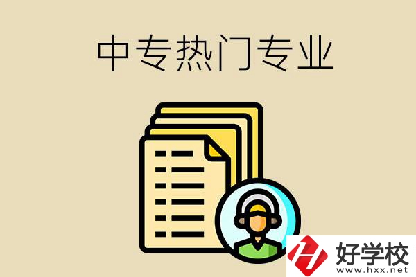 張家界的中專有哪些熱門專業(yè)？