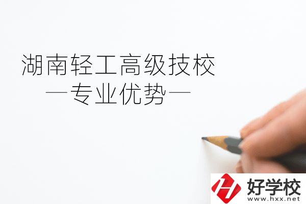 湖南輕工高級(jí)技校怎么樣？專業(yè)方面有什么優(yōu)勢？