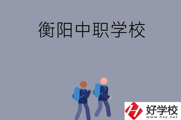 想在衡陽上中等職業(yè)學(xué)校，可以選擇哪些學(xué)校？