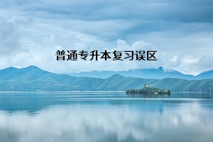 普通專升本復(fù)習(xí)誤區(qū)