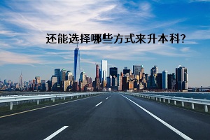 還能選擇哪些方式來(lái)升本科？