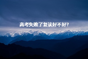 高考失敗了復(fù)讀好不好？