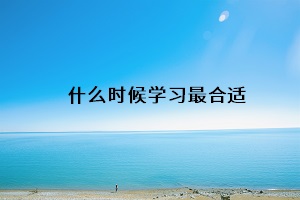 什么時候?qū)W習(xí)最合適