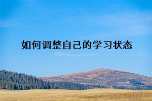 如何調(diào)整自己的學(xué)習(xí)狀態(tài)