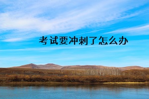 考試要沖刺了怎么辦