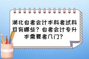 湖北自考會(huì)計(jì)本科考試科目有哪些？自考會(huì)計(jì)專升本需要考幾門？